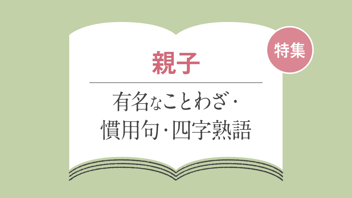 「親子」にまつわることわざ・四字熟語・慣用句 一覧