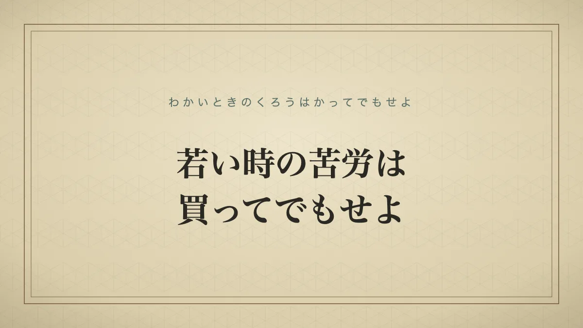 若い時の苦労は買ってでもせよ