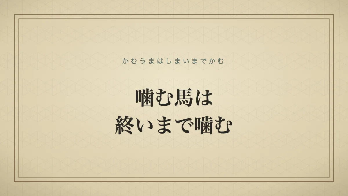 噛む馬は終いまで噛む