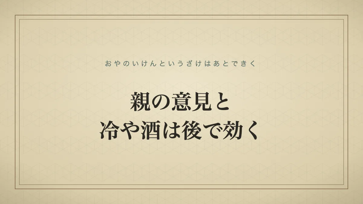 親の意見と冷や酒は後で効く