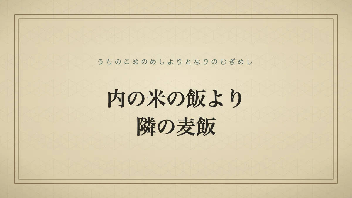 内の米の飯より隣の麦飯