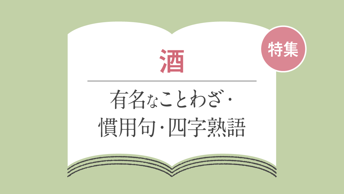 「酒」に関する有名なことわざ・慣用句・故事成語・四字熟語一覧