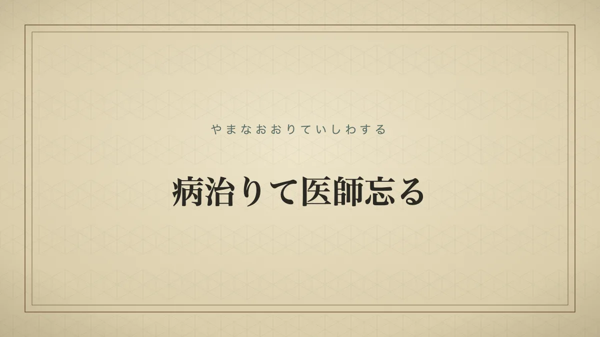 病治りて医師忘る
