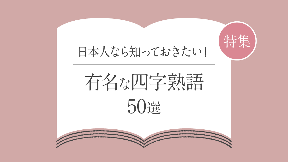 日本人なら知っておきたい！有名な四字熟語50選