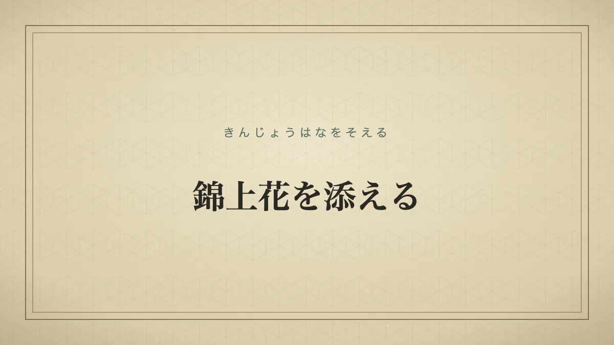 良いものにさらに良いものを加え一層華やかにすることを表す「錦上花を添える」の文字だけのサムネイル画像