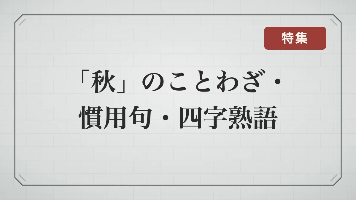 「秋」に関することわざ・慣用句・四字熟語一覧｜季節の言葉と「秋」が別の意味になる言葉