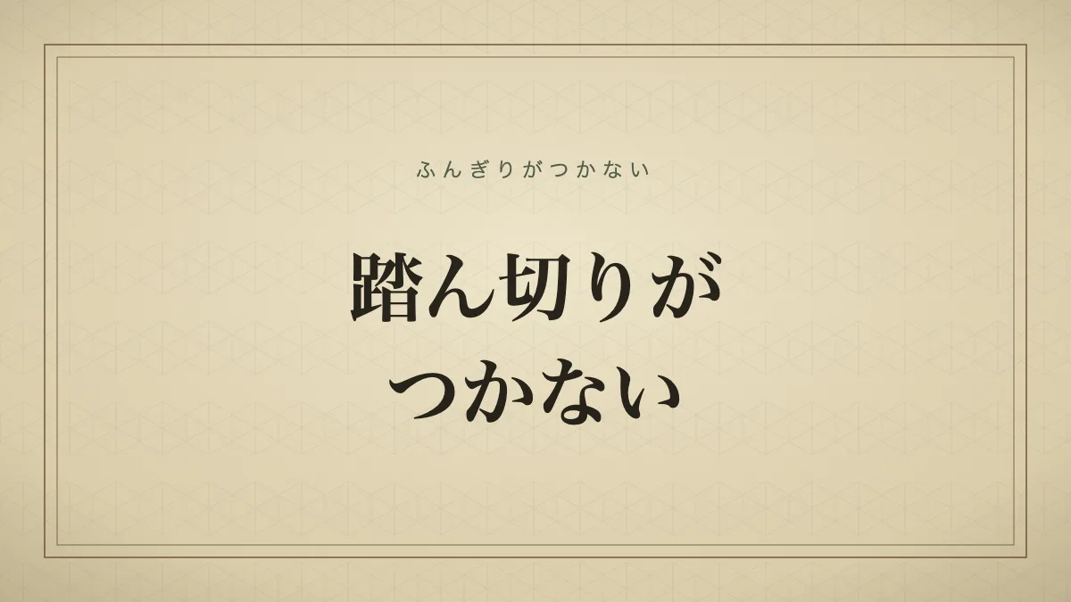 踏ん切りがつかない