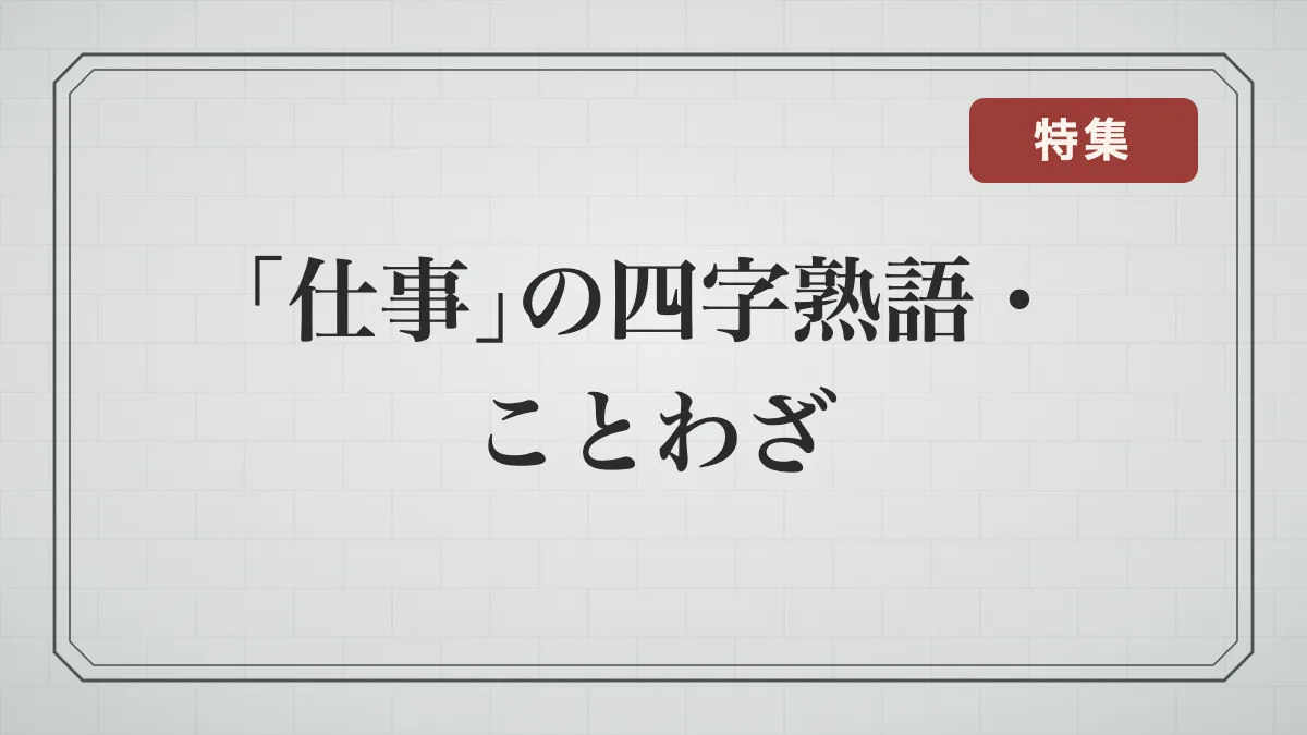 仕事・ビジネスの四字熟語・ことわざ一覧｜抱負・目標、頑張る言葉、忙しさを表す言葉