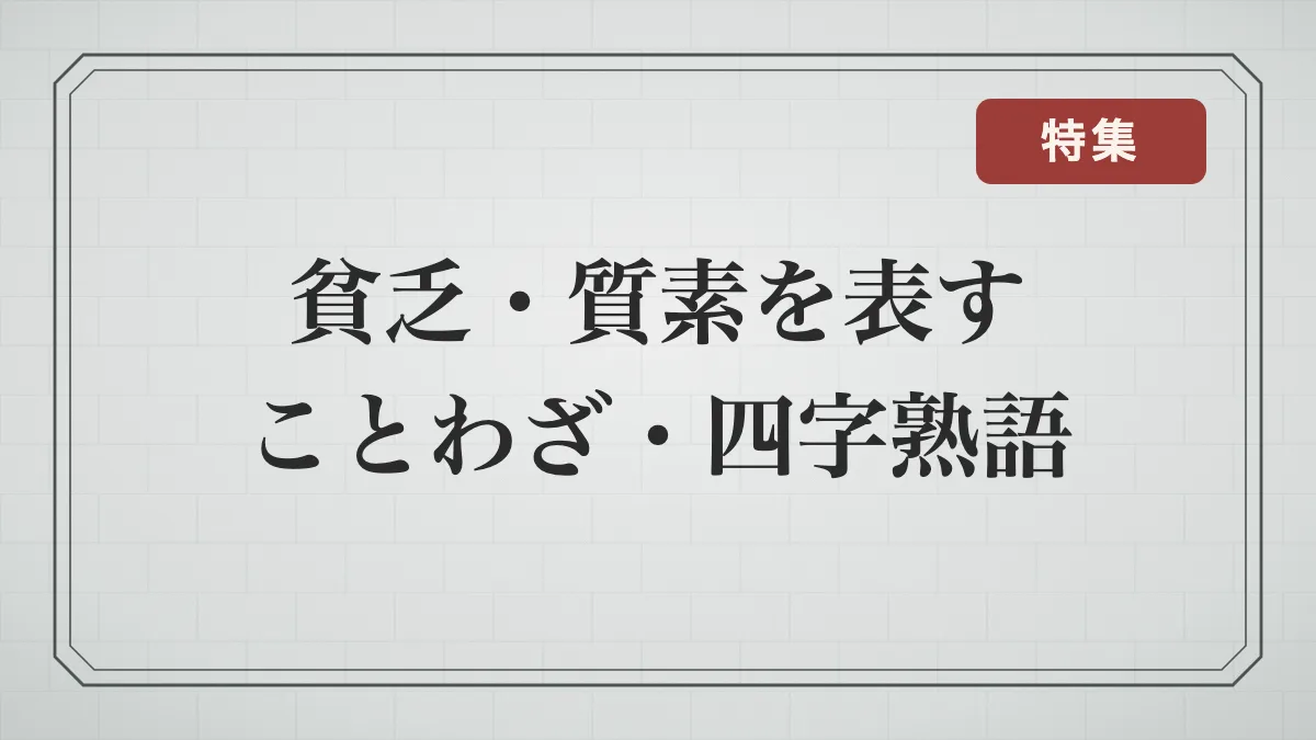貧乏・質素を表すことわざ・四字熟語一覧｜貧しい暮らし・清貧・倹約の言葉と意味